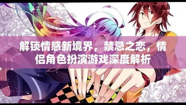 禁忌之戀，解鎖情感新境界的情侶角色扮演游戲深度解析