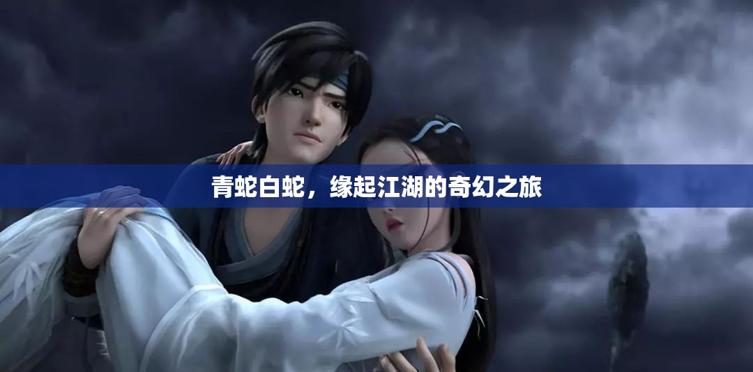 江湖奇緣，青白雙蛇的奇幻之旅