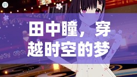 田中瞳，穿越時空的夢幻之旅——深度探索角色扮演游戲的奇幻世界