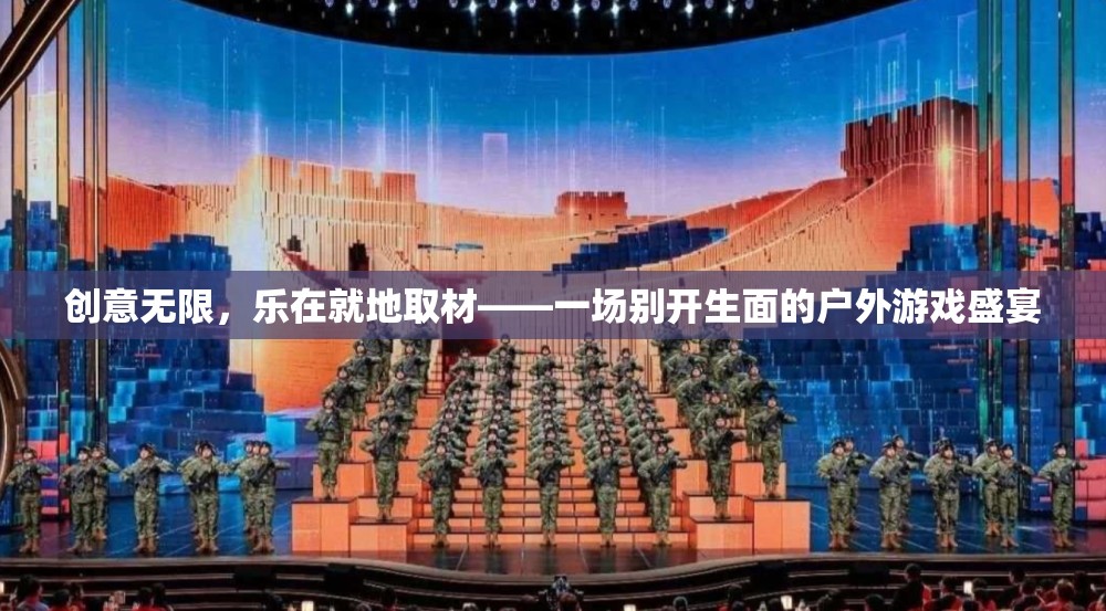 就地取材，創(chuàng)意無限，一場(chǎng)別開生面的戶外游戲盛宴
