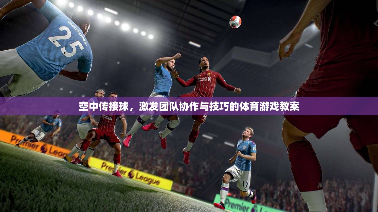 空中傳接球，提升團(tuán)隊(duì)協(xié)作與技巧的體育游戲教案