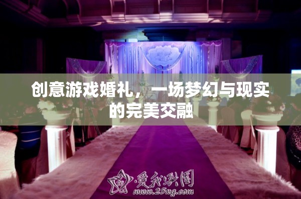 夢(mèng)幻與現(xiàn)實(shí)交織，創(chuàng)意游戲婚禮的完美融合