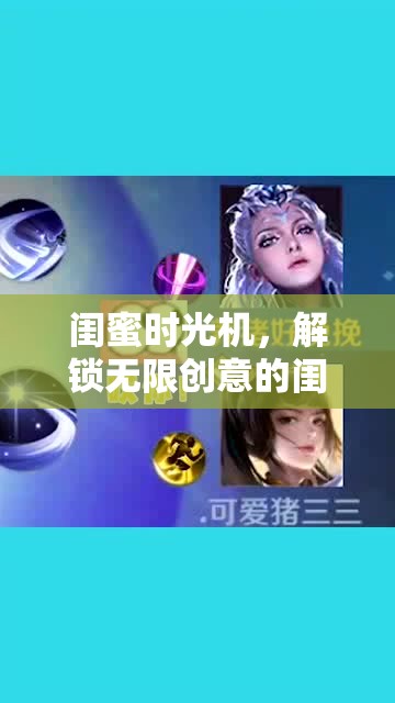 閨蜜時(shí)光機(jī)，解鎖無限創(chuàng)意的閨蜜專屬游戲大賞