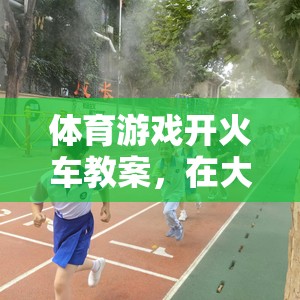 大學(xué)校園中的團(tuán)隊(duì)協(xié)作與運(yùn)動(dòng)樂(lè)趣，開(kāi)火車(chē)體育游戲教案