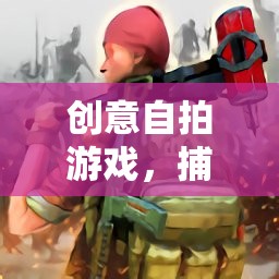 創(chuàng)意自拍游戲，捕捉生活瞬間的趣味挑戰(zhàn)