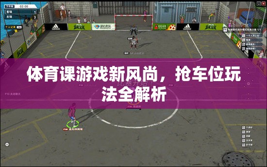 搶車位，體育課游戲新風尚的全面解析
