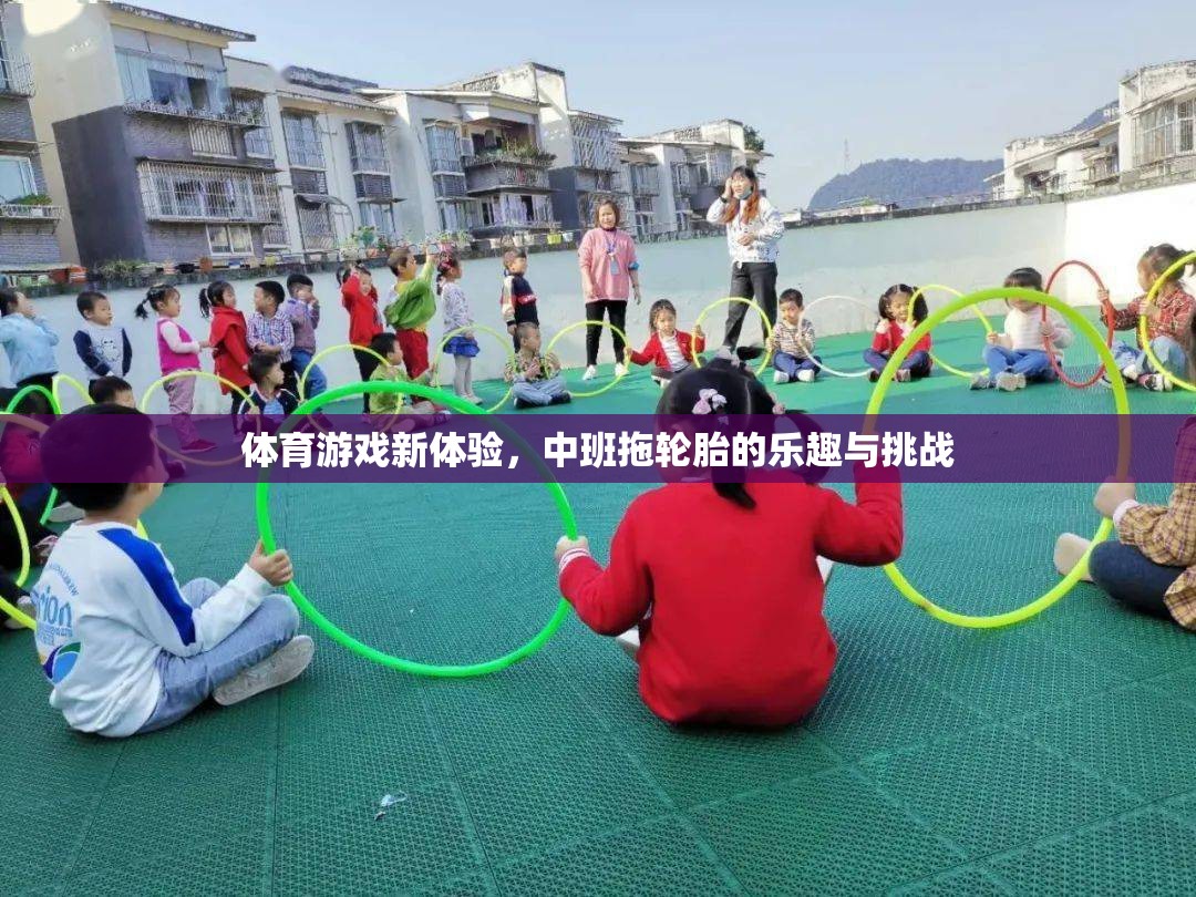 中班新體驗，拖輪胎的樂趣與挑戰(zhàn)