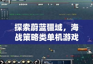 海疆策略，探索蔚藍(lán)疆域的單機海戰(zhàn)游戲深度解析