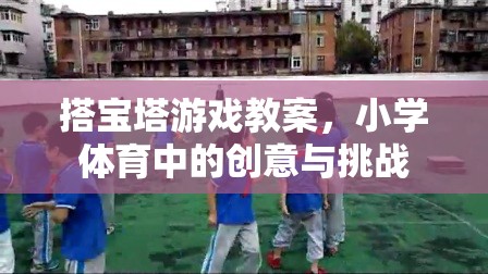 小學(xué)體育中的創(chuàng)意挑戰(zhàn)，搭寶塔游戲教案設(shè)計(jì)  第3張