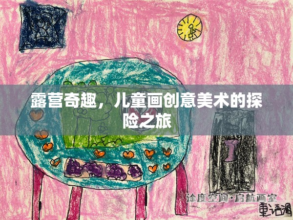 露營(yíng)奇趣，兒童畫(huà)創(chuàng)意美術(shù)的探險(xiǎn)之旅