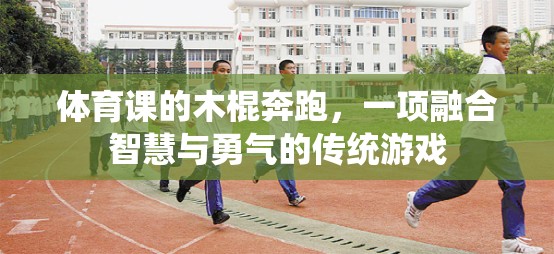 智慧與勇氣的碰撞，傳統(tǒng)體育游戲——木棍奔跑