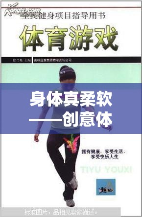 解鎖身體柔韌性的創(chuàng)意體育游戲，一場(chǎng)趣味與挑戰(zhàn)并存的柔軟之旅  第3張