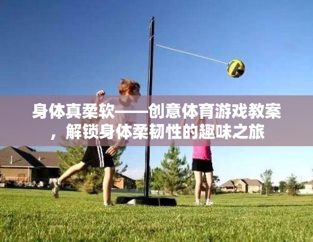 解鎖身體柔韌性的創(chuàng)意體育游戲，一場(chǎng)趣味與挑戰(zhàn)并存的柔軟之旅  第1張