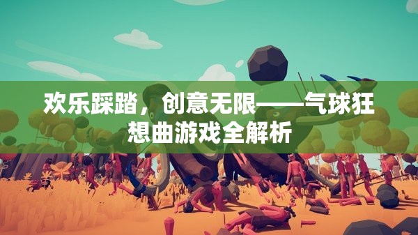 歡樂踩踏，創(chuàng)意無限，氣球狂想曲游戲全解析  第1張