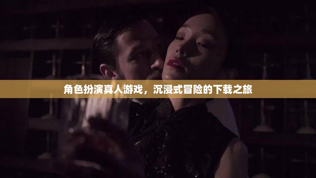 沉浸式冒險(xiǎn)之旅，角色扮演真人游戲下載指南  第3張