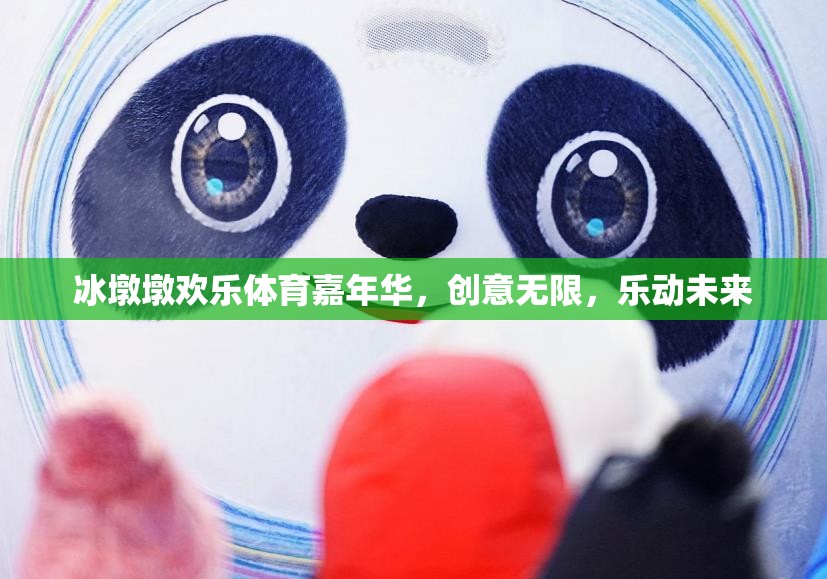 冰墩墩歡樂體育嘉年華，創(chuàng)意無限，樂動(dòng)未來