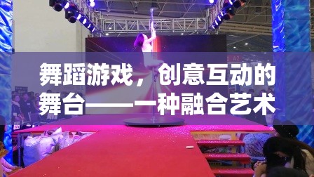 舞蹈游戲，創(chuàng)意互動的舞臺，藝術(shù)與科技的全新融合體驗