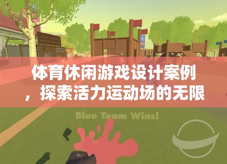 活力運(yùn)動(dòng)場(chǎng)，探索體育休閑游戲設(shè)計(jì)的無(wú)限樂(lè)趣
