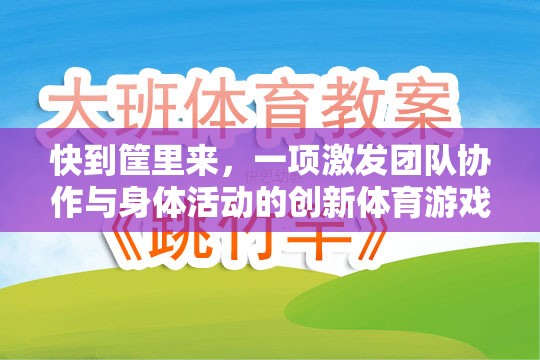 激發(fā)團(tuán)隊(duì)協(xié)作與身體活動(dòng)的創(chuàng)新體育游戲，快到筐里來教案設(shè)計(jì)