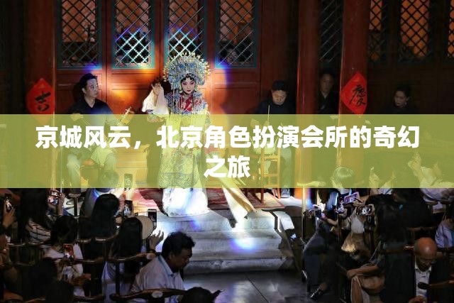 京城風(fēng)云，北京角色扮演會(huì)所的奇幻探險(xiǎn)之旅