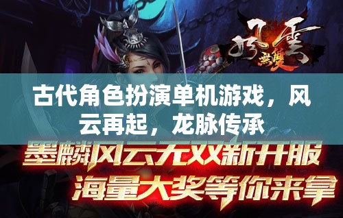 風(fēng)云再起，龍脈傳承——探索古代角色扮演單機的傳奇之旅