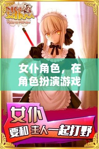 女仆角色，在角色扮演游戲中的獨特魅力與深度探索