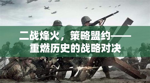二戰(zhàn)烽火中的策略盟約，重溫歷史戰(zhàn)略對決的輝煌與挑戰(zhàn)