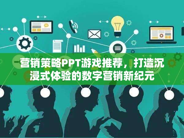 打造沉浸式體驗(yàn)，數(shù)字營銷新紀(jì)元下的游戲化策略PPT