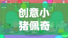 創(chuàng)意小豬佩奇，歡樂農(nóng)莊大冒險(xiǎn)游戲規(guī)則介紹