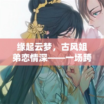 云夢緣起，古風(fēng)姐弟的浪漫時(shí)光之旅