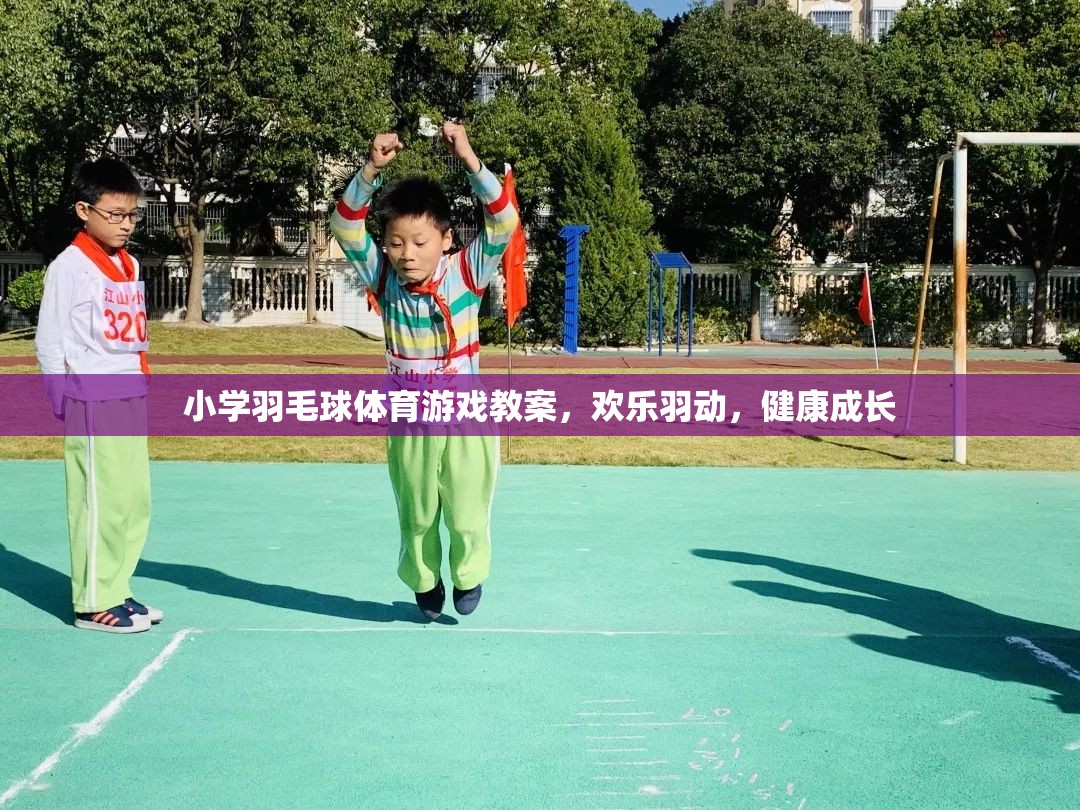 歡樂羽動，健康成長，小學羽毛球體育游戲教案設計