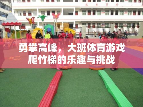 勇攀高峰，大班體育游戲爬竹梯的樂趣與挑戰(zhàn)