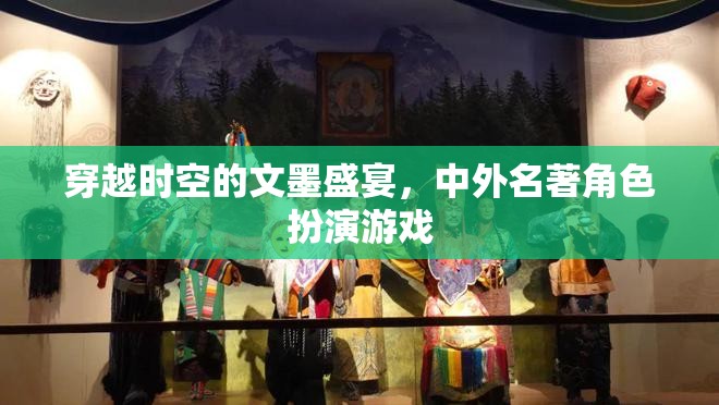 文墨穿越，中外名著角色扮演的時(shí)空盛宴