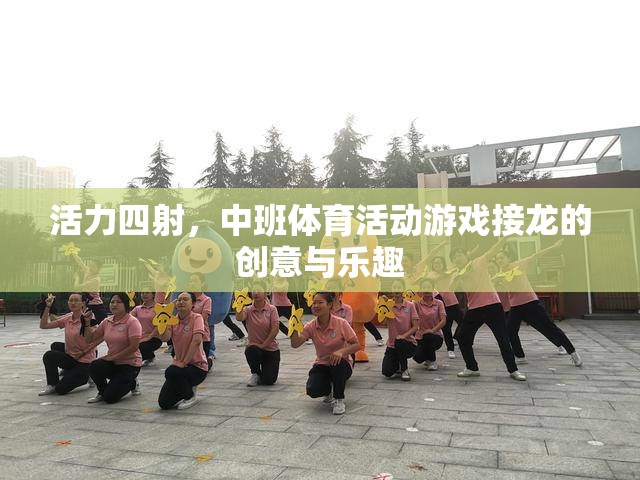 中班體育活動游戲接龍，創(chuàng)意與活力的完美碰撞