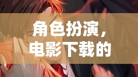 角色扮演，電影下載的奇幻之旅