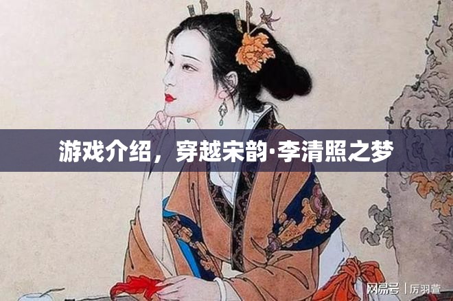 穿越宋韻·李清照之夢(mèng)，夢(mèng)回千年，共賞才女風(fēng)采