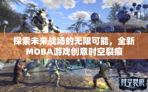 探索未來戰(zhàn)場的無限可能，全新MOBA游戲時空裂痕的創(chuàng)意之旅