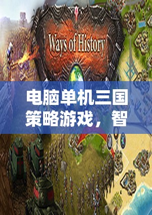 智謀與勇氣的歷史交響曲，電腦單機(jī)三國(guó)策略游戲