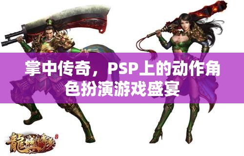 PSP經(jīng)典動作角色扮演游戲，掌中傳奇的盛宴