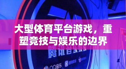 重塑競(jìng)技與娛樂的邊界，大型體育平臺(tái)游戲的革新之路