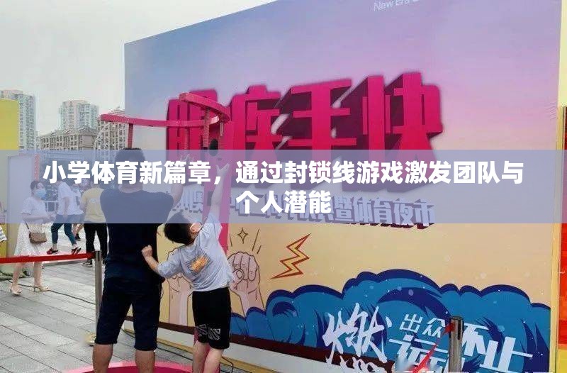 封鎖線游戲，小學(xué)體育新篇章中的團(tuán)隊與個人潛能激發(fā)
