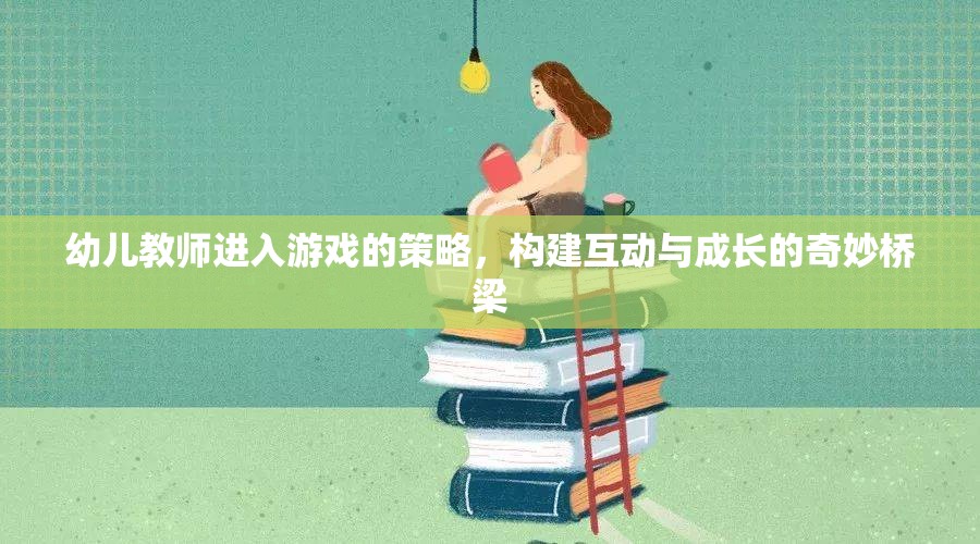 幼兒教師進入游戲的策略，構建互動與成長的奇妙橋梁