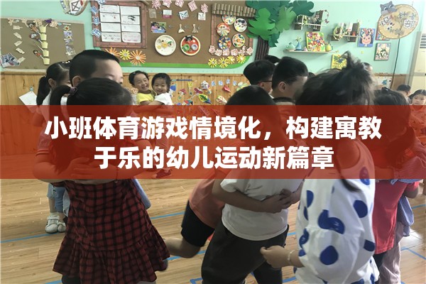 小班體育游戲情境化，開(kāi)啟幼兒運(yùn)動(dòng)寓教于樂(lè)的新篇章
