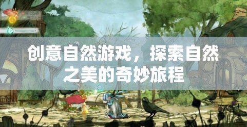 自然奇趣，探索自然之美的創(chuàng)意游戲之旅
