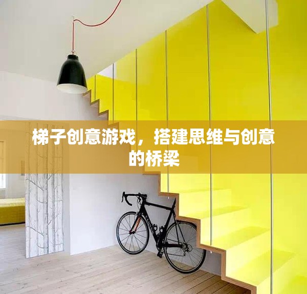 梯子創(chuàng)意游戲，搭建思維與創(chuàng)意的橋梁