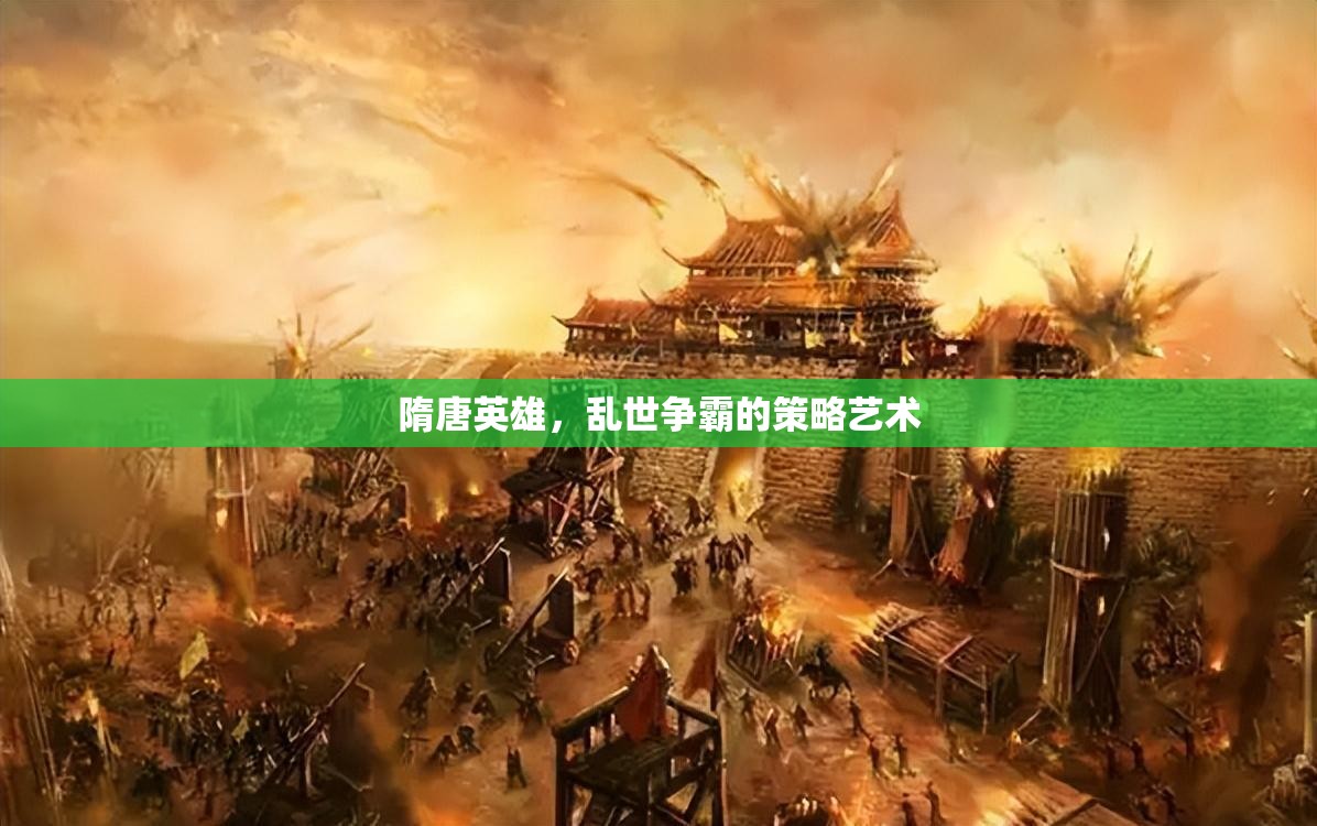 隋唐英雄，亂世爭霸中的策略藝術(shù)