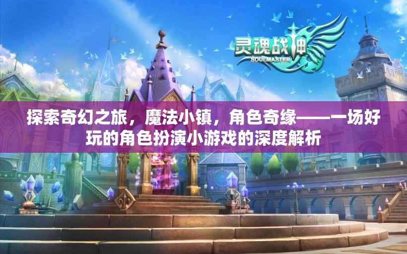 奇幻之旅，魔法小鎮(zhèn)的深度角色扮演游戲解析