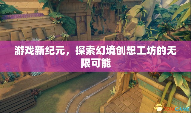 幻境創(chuàng)想工坊，解鎖游戲新紀元的無限可能