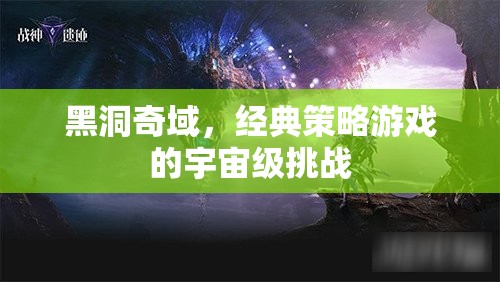 黑洞奇域，經(jīng)典策略游戲的宇宙級(jí)挑戰(zhàn)