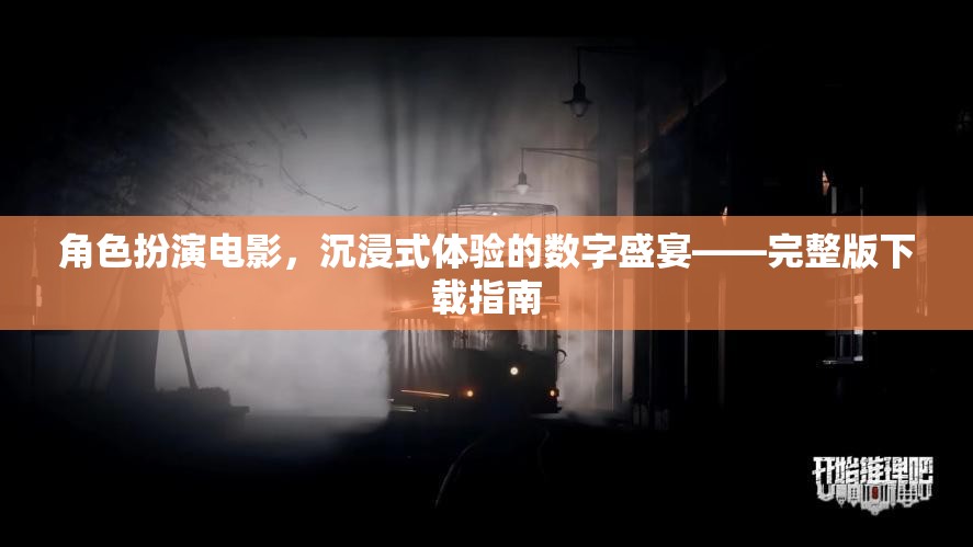 沉浸式體驗，角色扮演電影的完整版下載指南